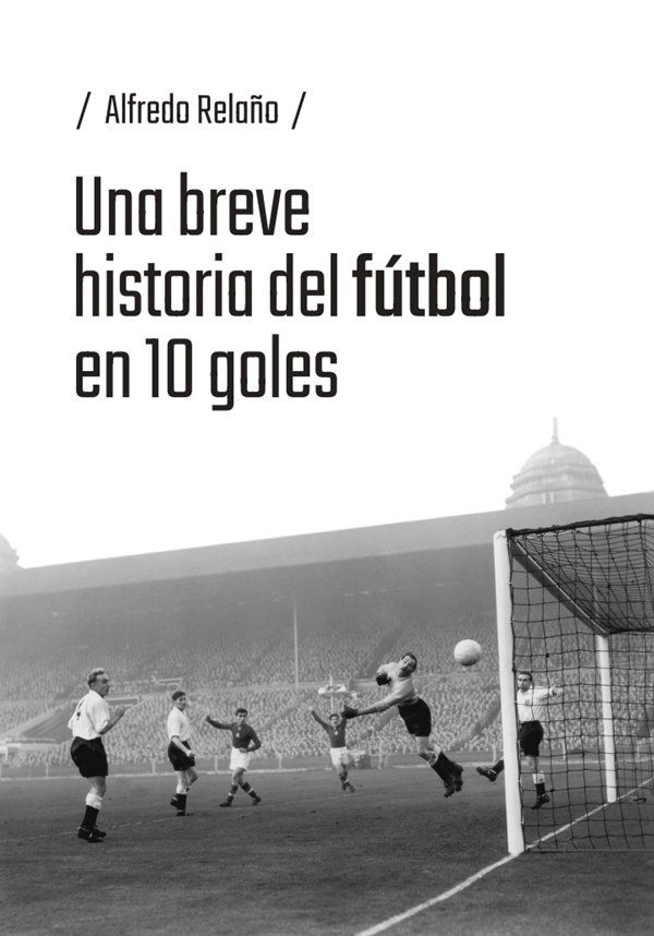 Una breve historia del fútbol en 10 goles 1 Una breve historia del fútbol en 10 goles